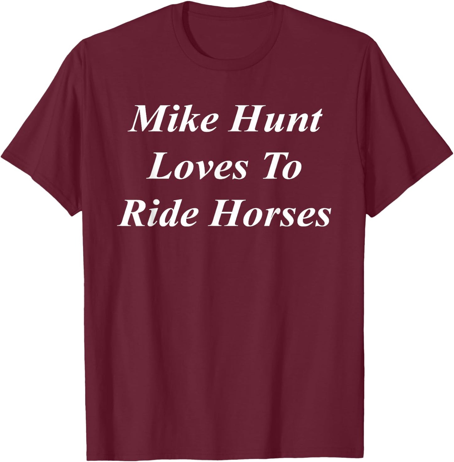 Mike Hunt Loves To Ride Horses Funny Raunchy Adult Dirty T-Shirt - T-Shirt | Maroon