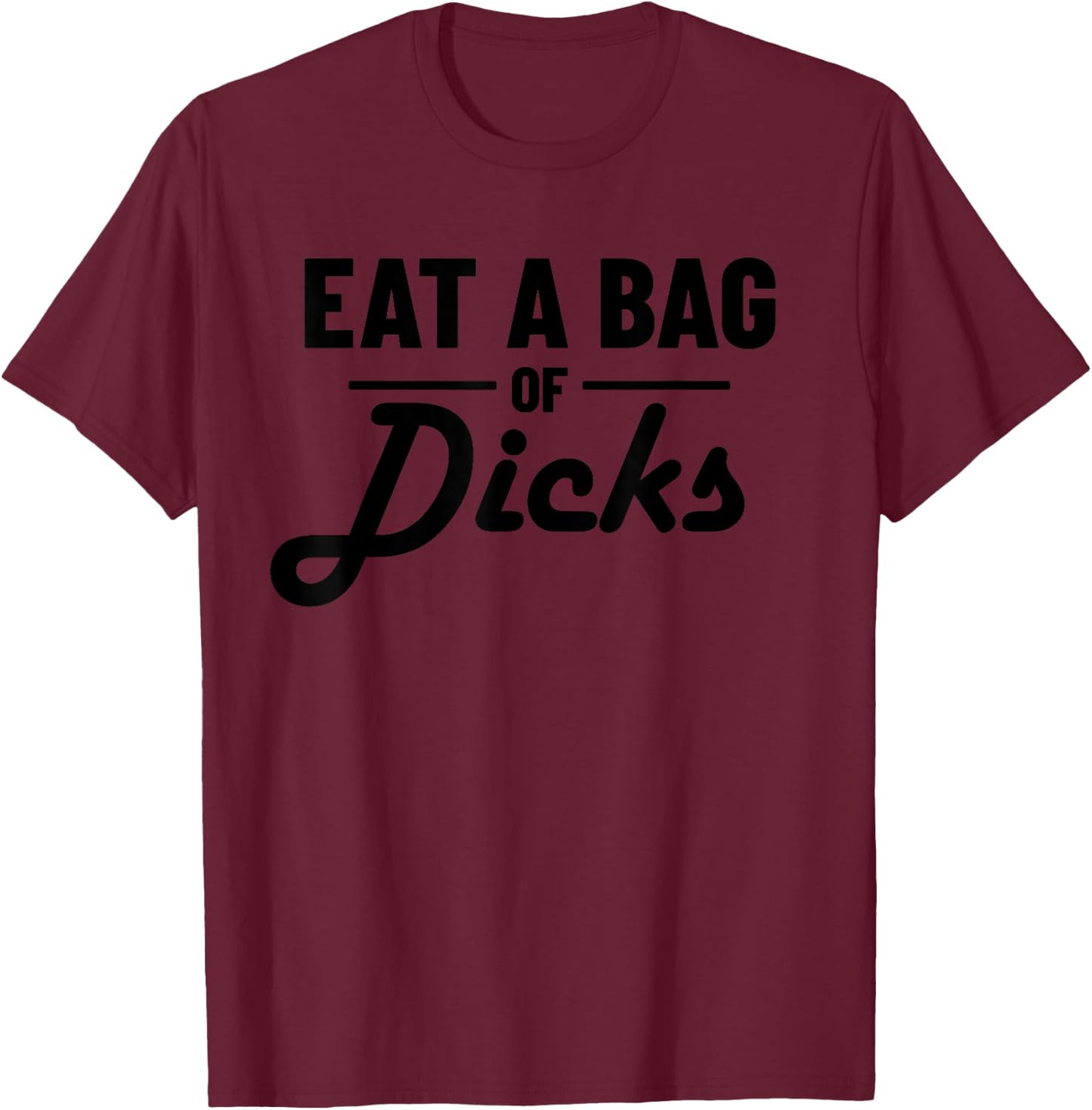 Eat A Bag Of Dicks T-Shirt - T-Shirt | Maroon