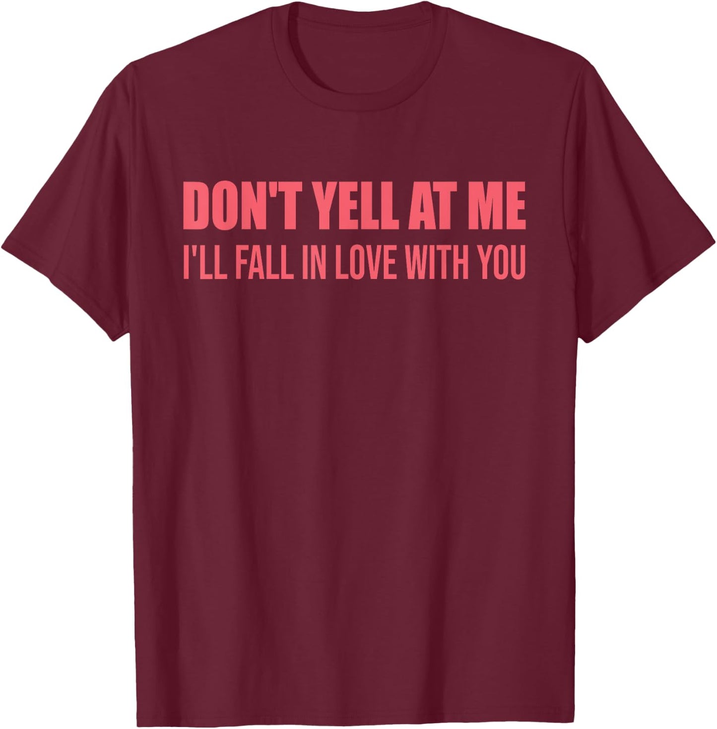 Don't Yell At Me I'll Fall In Love With You Quote T-Shirt - T-Shirt | Maroon