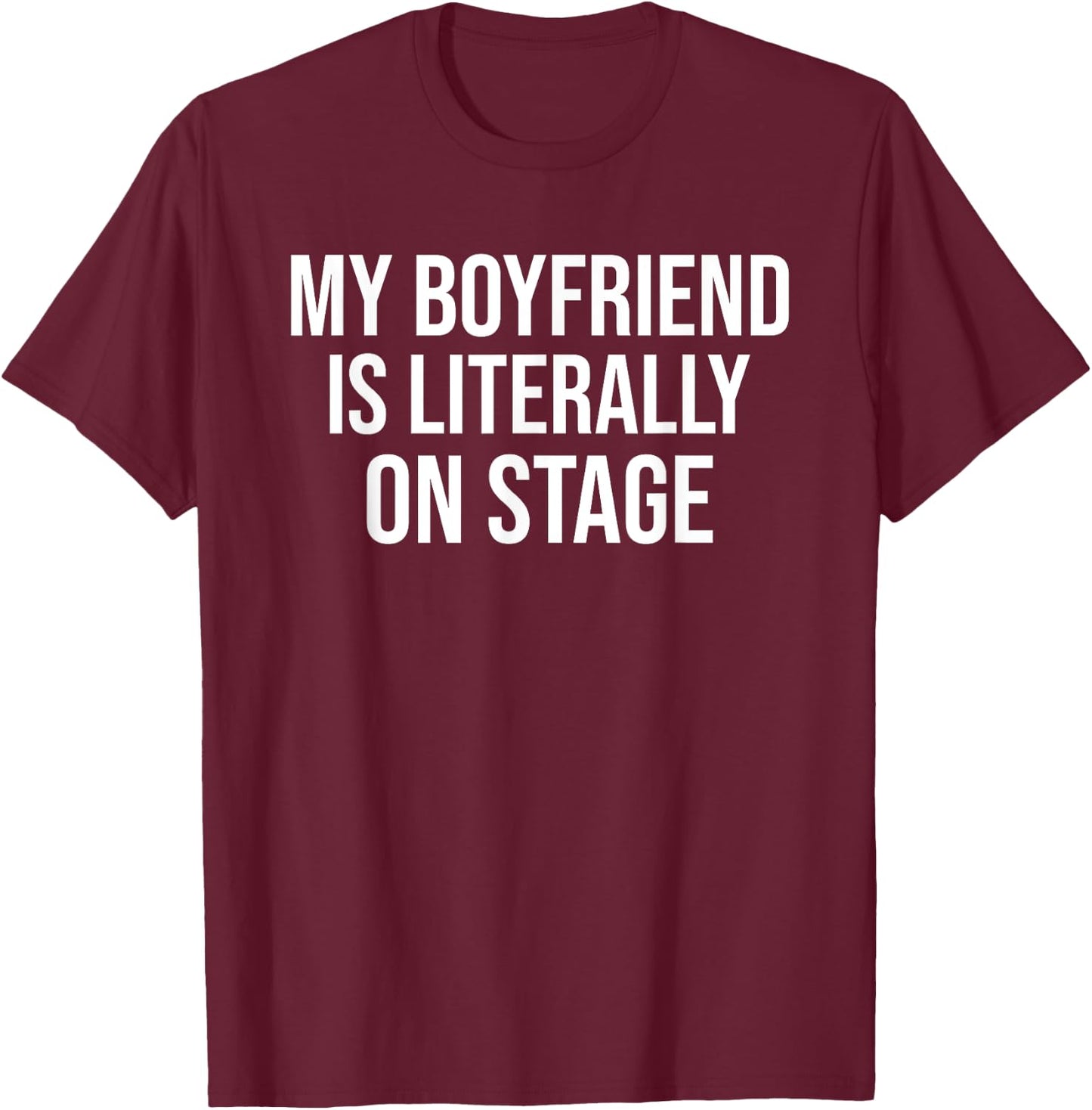 My Boyfriend Is Literally On Stage Funny Concert T-Shirt - T-Shirt | Maroon