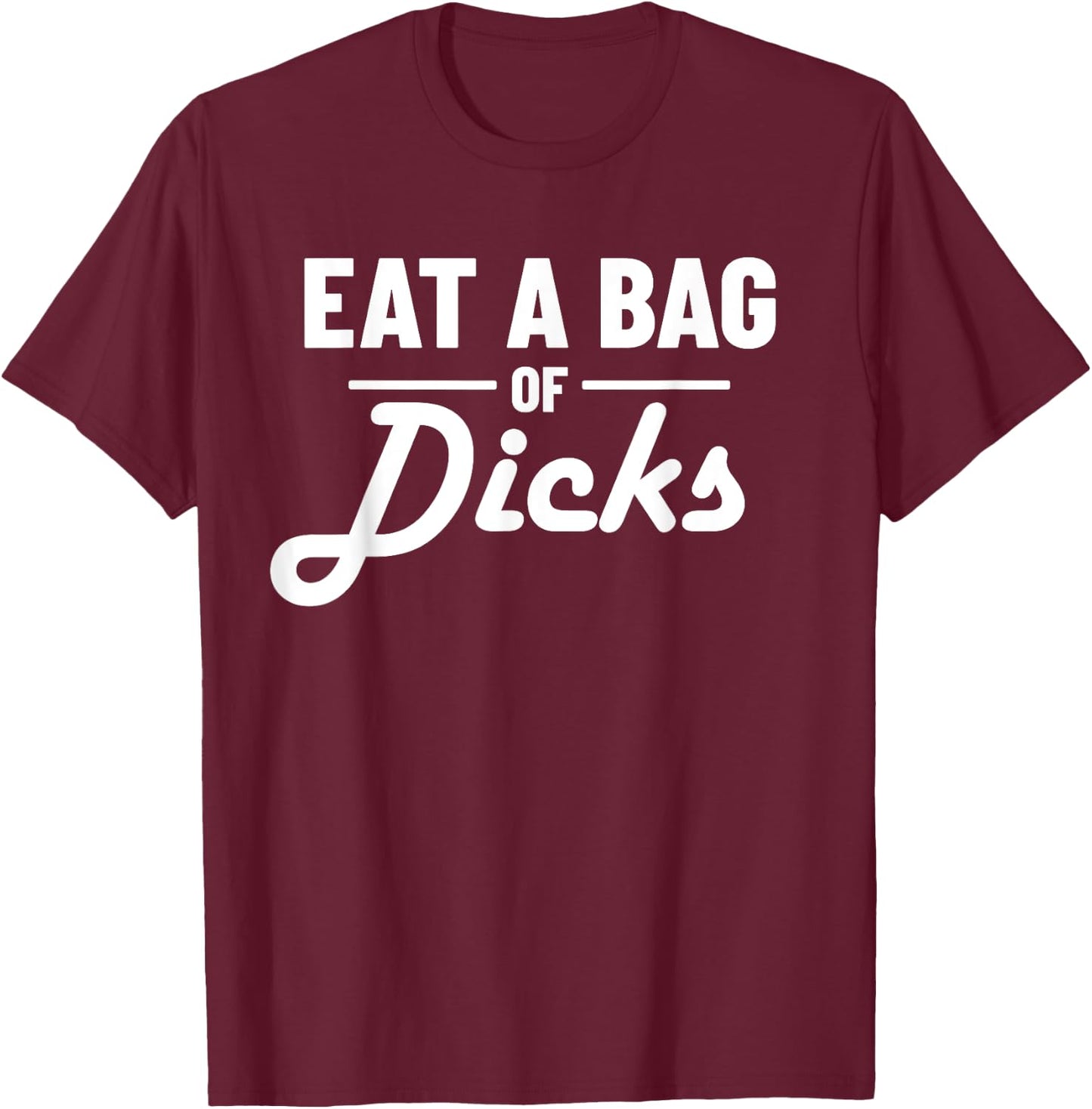 Eat A Bag Of Dicks T-Shirt - T-Shirt | Maroon