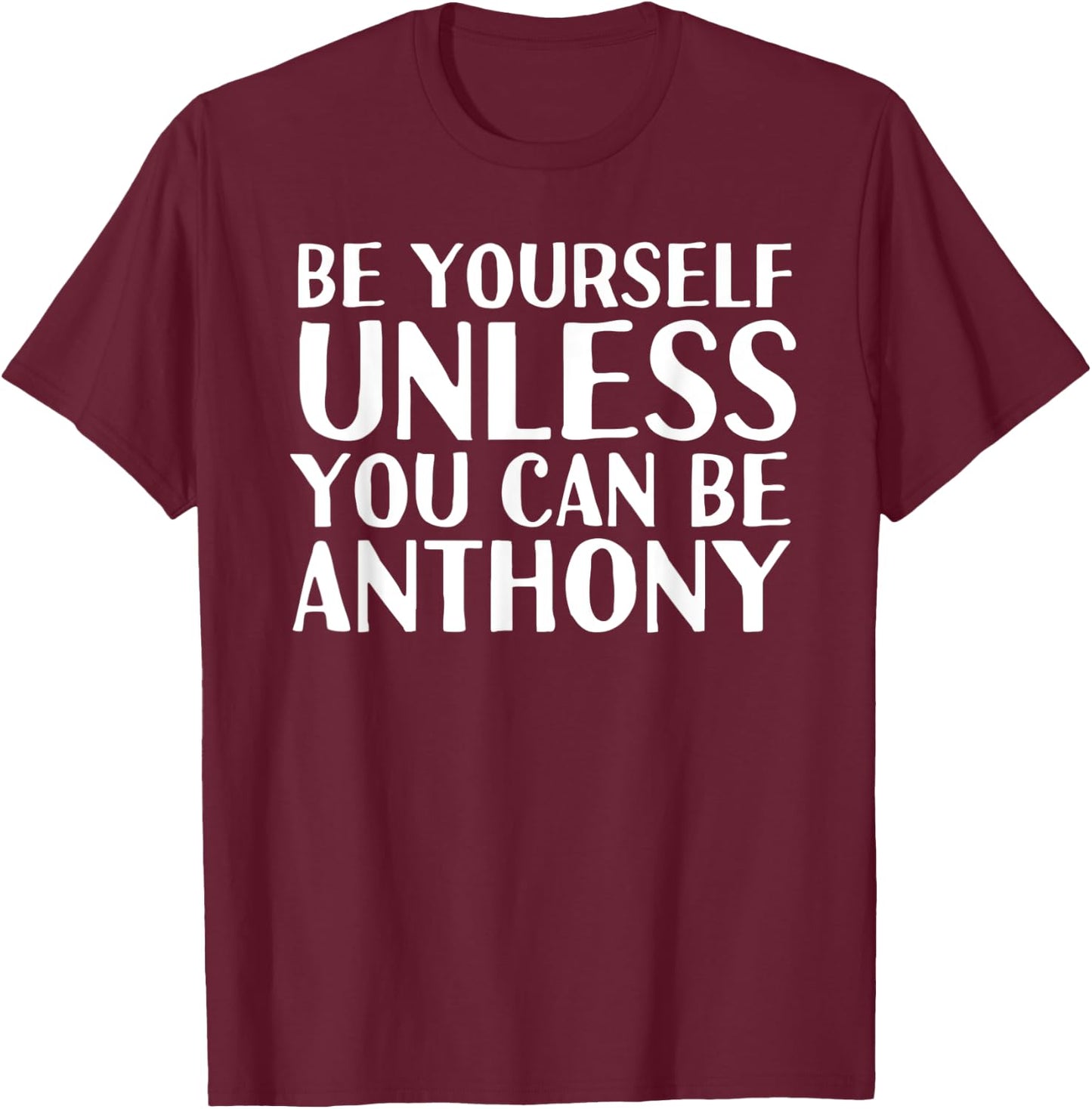 BE YOURSELF UNLESS YOU CAN BE ANTHONY Funny Christmas Gift T-Shirt - T-Shirt | Maroon