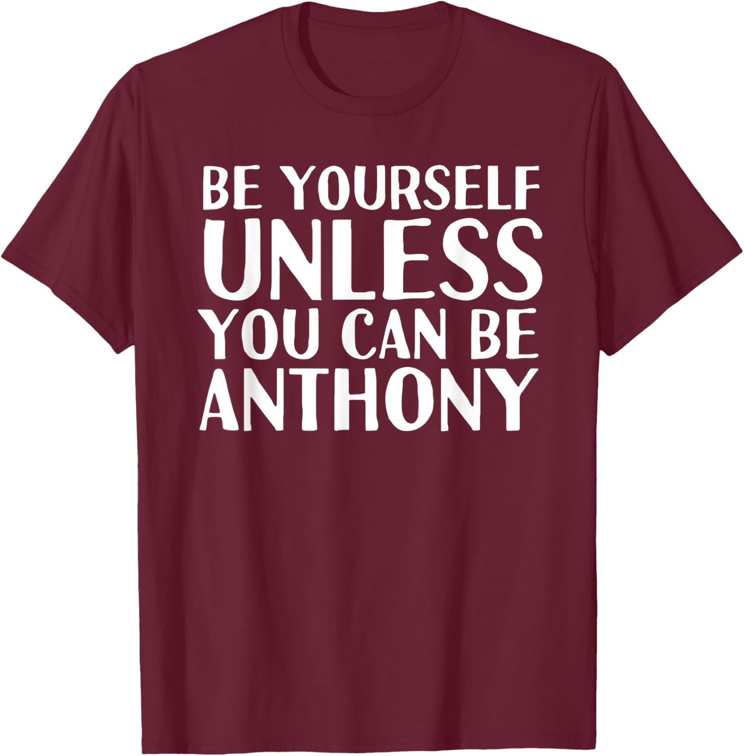 BE YOURSELF UNLESS YOU CAN BE ANTHONY Funny Christmas Gift T-Shirt - T-Shirt | Maroon