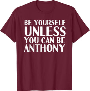 BE YOURSELF UNLESS YOU CAN BE ANTHONY Funny Christmas Gift T-Shirt - T-Shirt | Maroon