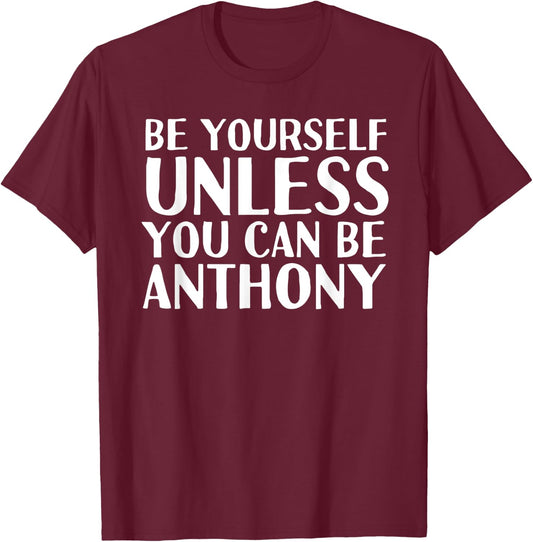 BE YOURSELF UNLESS YOU CAN BE ANTHONY Funny Christmas Gift T-Shirt - T-Shirt | Maroon