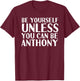 BE YOURSELF UNLESS YOU CAN BE ANTHONY Funny Christmas Gift T-Shirt - T-Shirt | Maroon