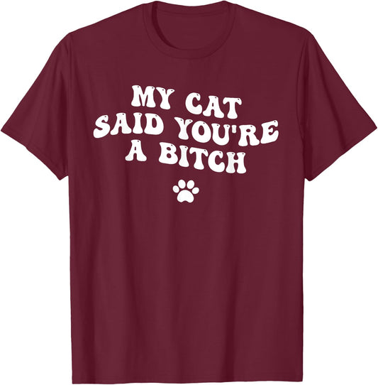 My Cat Said You're a Bitch, Sarcastic Joke, Funny Groovy Men Women T-Shirt - T-Shirt | Maroon
