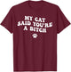 My Cat Said You're a Bitch, Sarcastic Joke, Funny Groovy Men Women T-Shirt - T-Shirt | Maroon