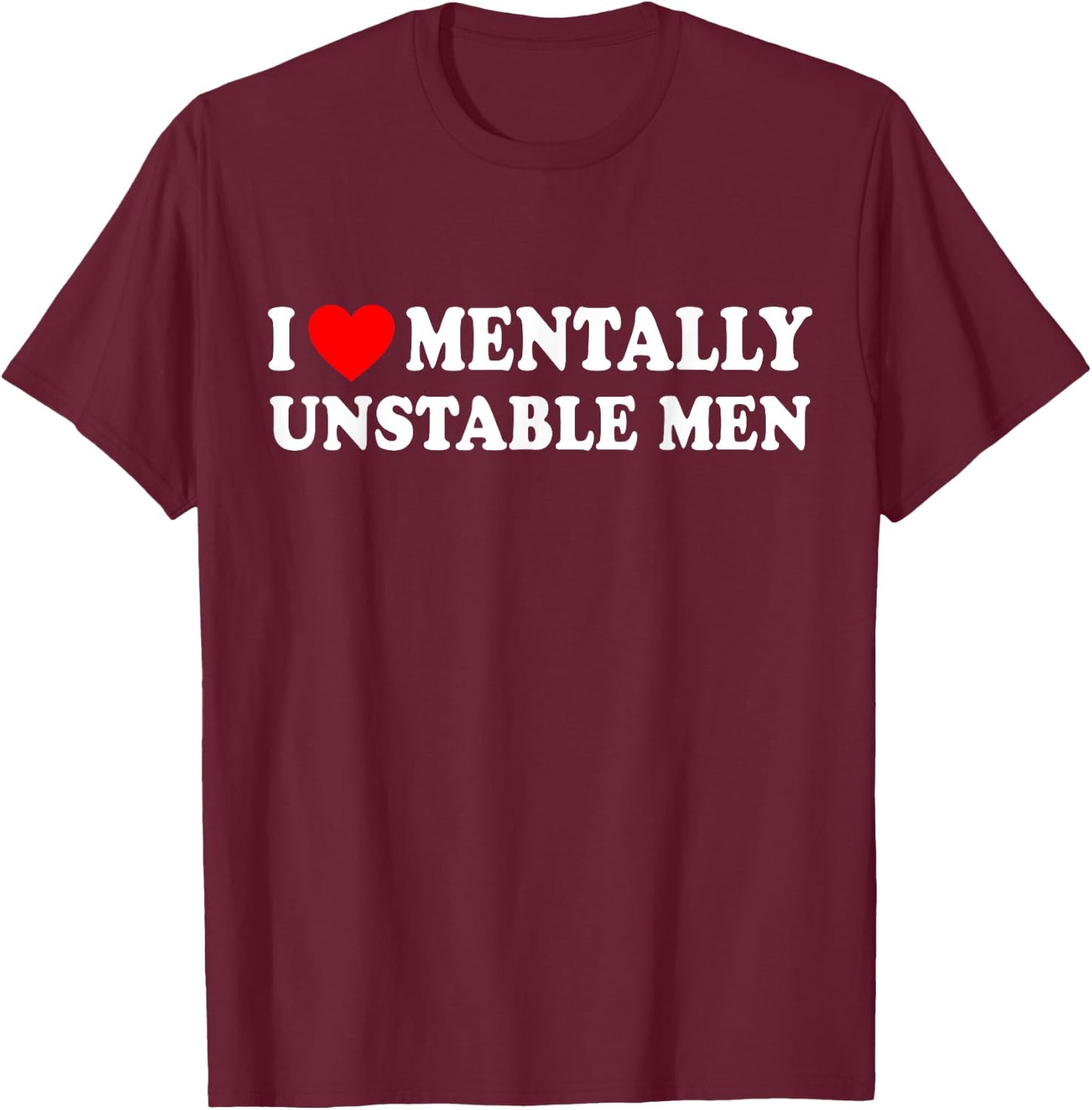 I Love Mentally Unstable Men T-Shirt - T-Shirt | Maroon