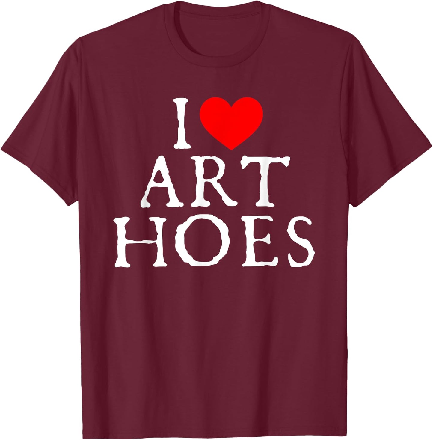 I Love Art Hoes I Heart Art Hoes Funny T-Shirt - T-Shirt | Maroon