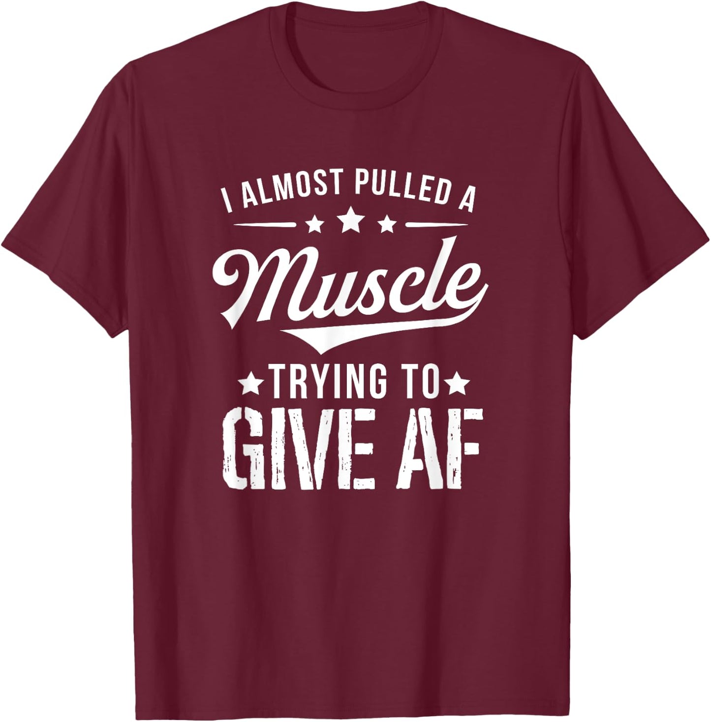 I Almost Pulled A Muscle Trying To Give AF Funny Gym T-Shirt - T-Shirt | Maroon