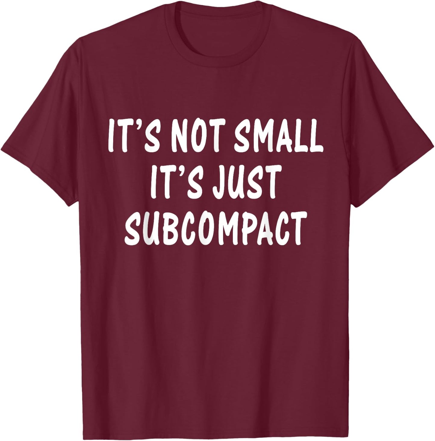 Funny It’s Not Small It’s Just Subcompact Sarcastic Quotes T-Shirt - T-Shirt | Maroon