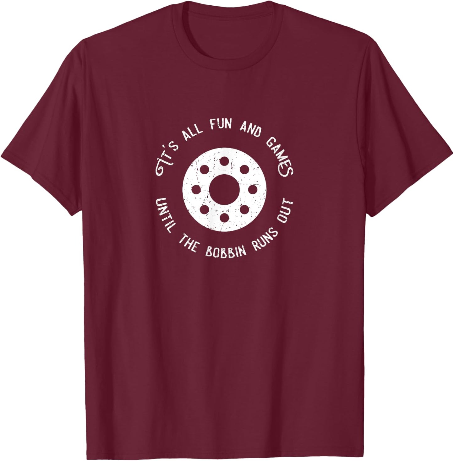 Funny Sewing Design Fun and Games Till the Bobbin Runs Out T-Shirt - T-Shirt | Maroon