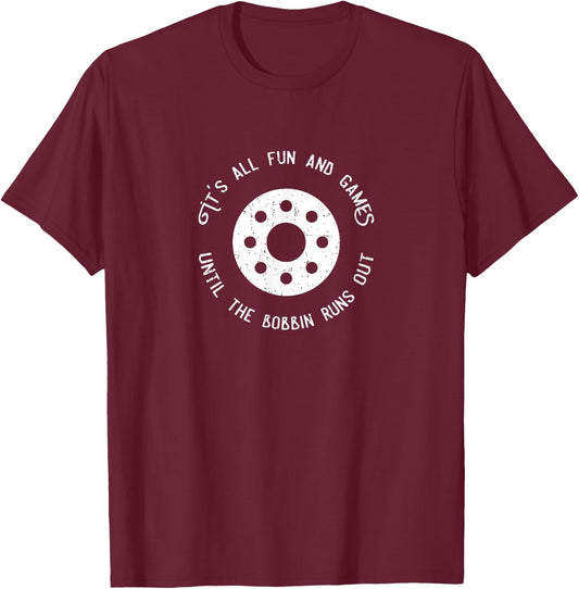 Funny Sewing Design Fun and Games Till the Bobbin Runs Out T-Shirt - T-Shirt | Maroon