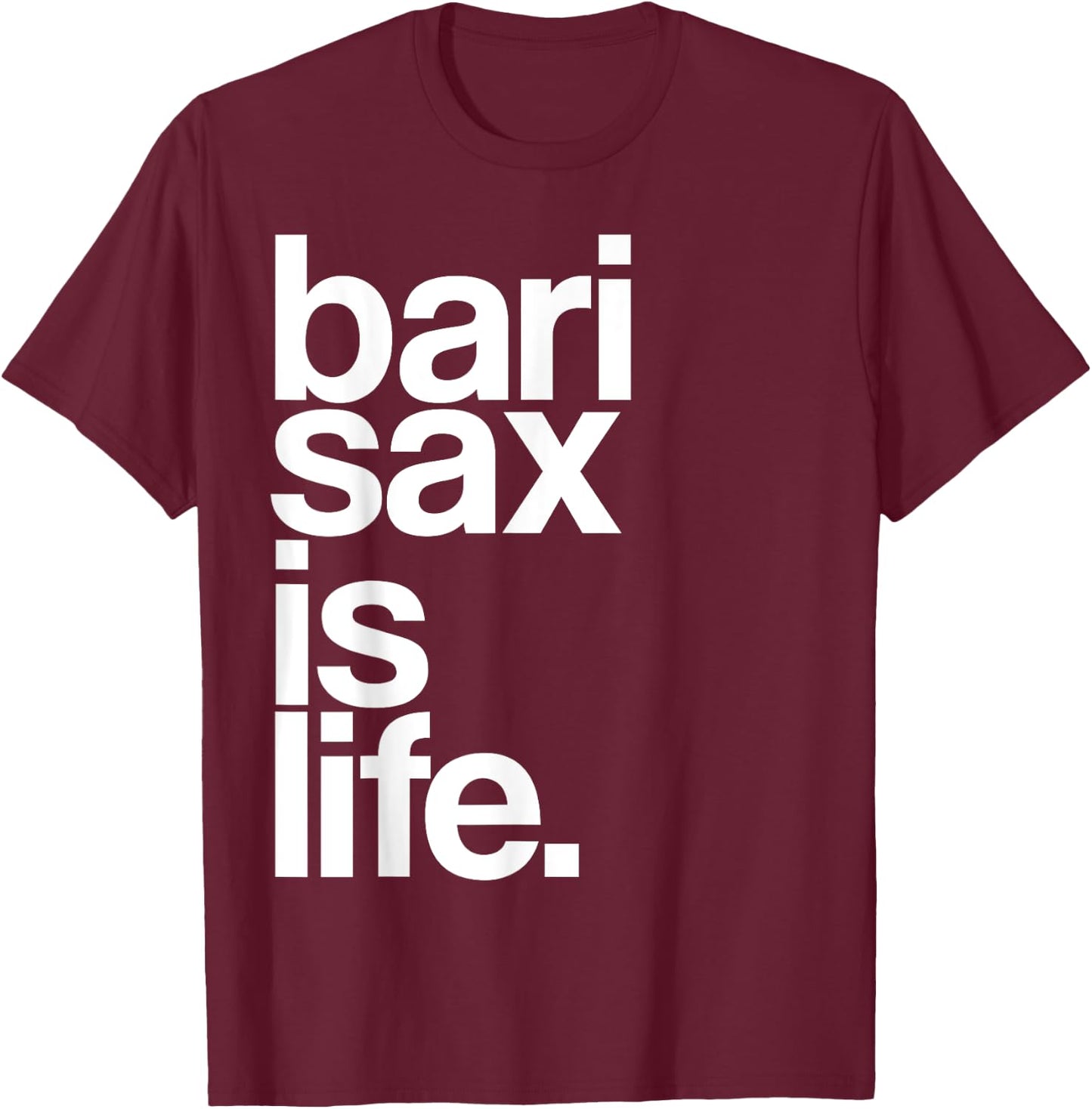 Baritone Saxophone Bari Sax Marching Band Music is Life T-Shirt - T-Shirt | Maroon