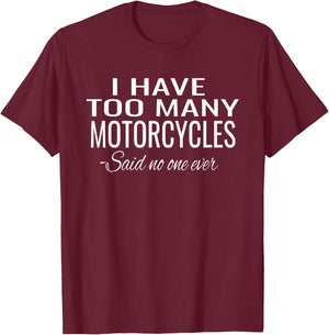 I Have Too Many Motorcycles Said No One Ever T-Shirt - T-Shirt | Maroon