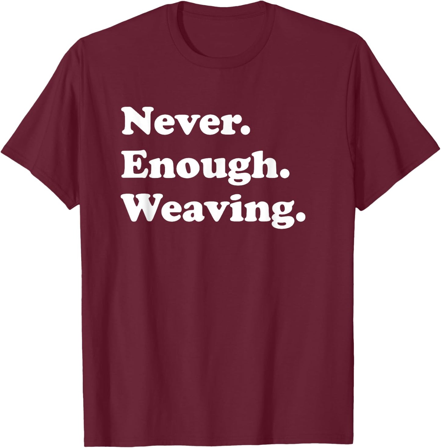 Never Enough Weaving Funny Weaving T-Shirt - T-Shirt | Maroon