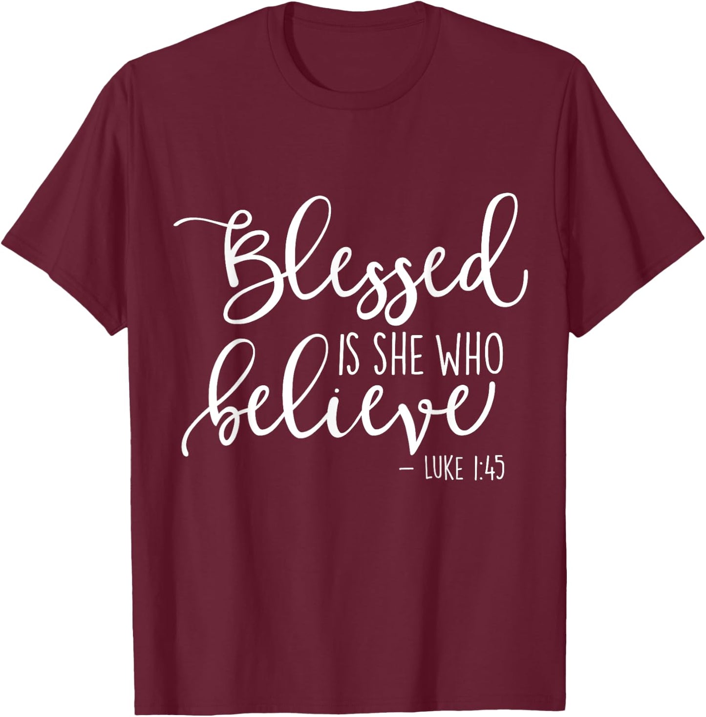 Blessed Is She Who Believe Luke 1:45 T-Shirt - T-Shirt | Maroon
