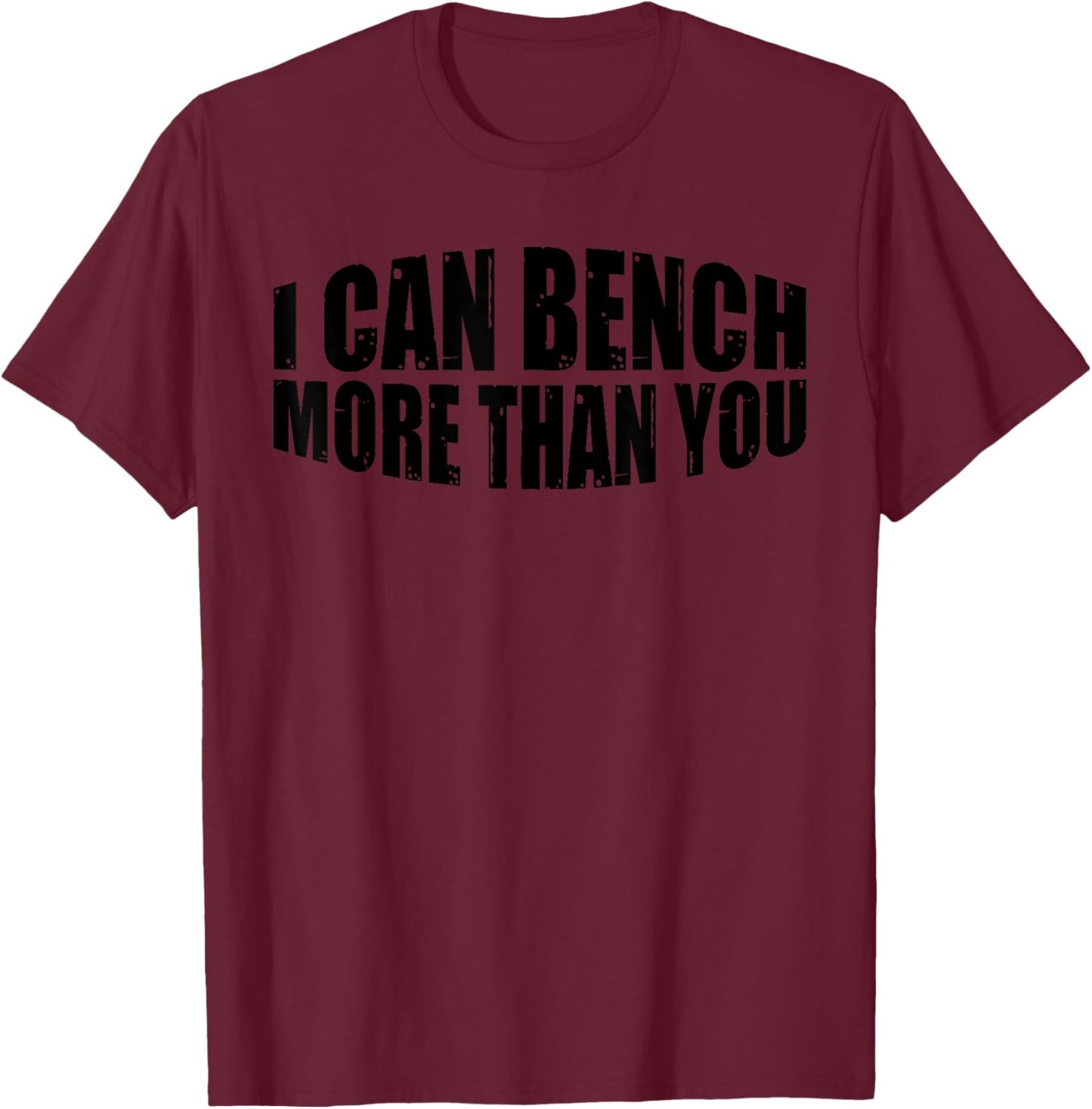 I Can Bench More Than You --. T-Shirt - T-Shirt | Maroon