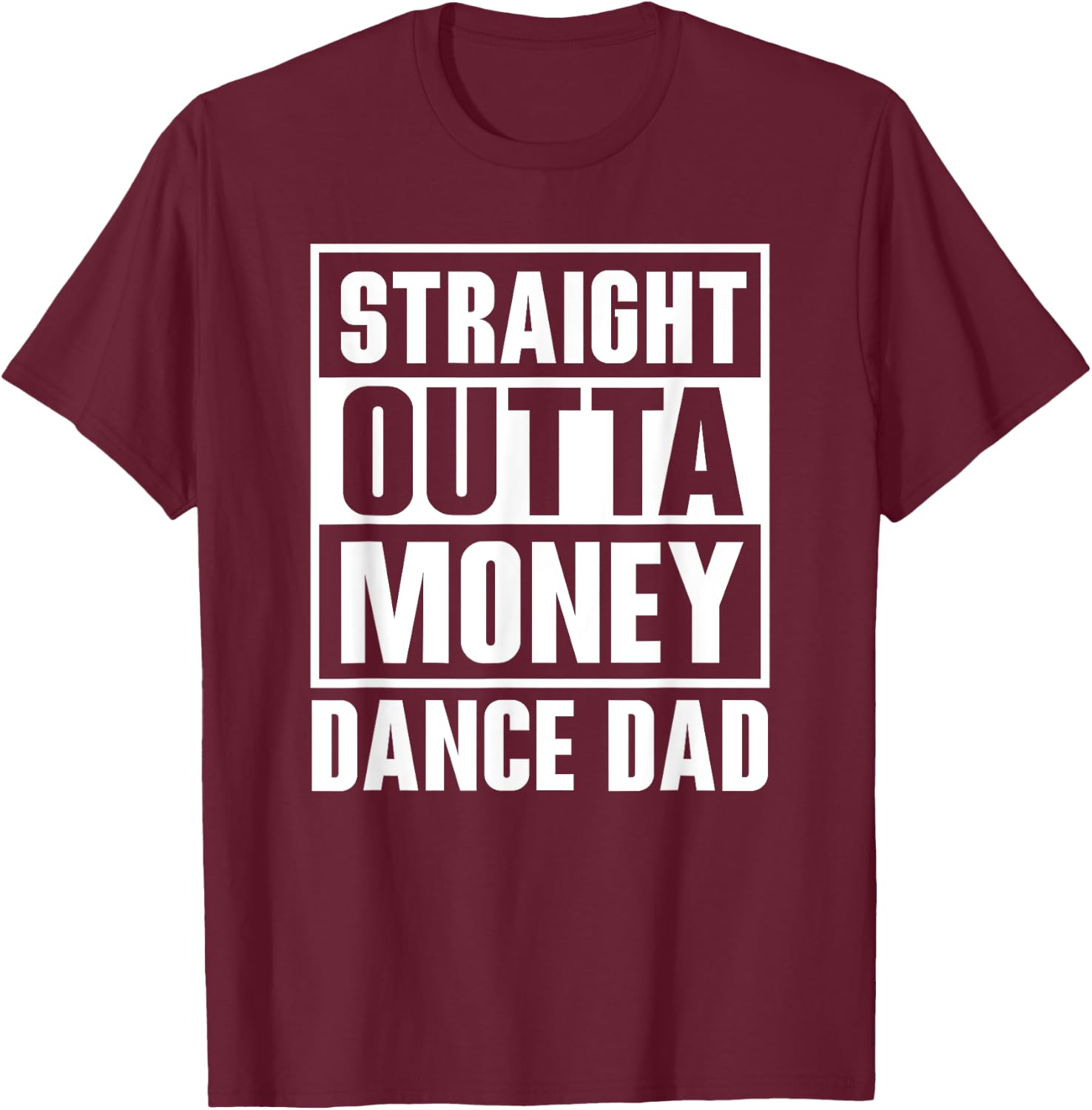 Dance Dad Straight Outta Money Funny For Dance Dads T-Shirt - T-Shirt | Maroon