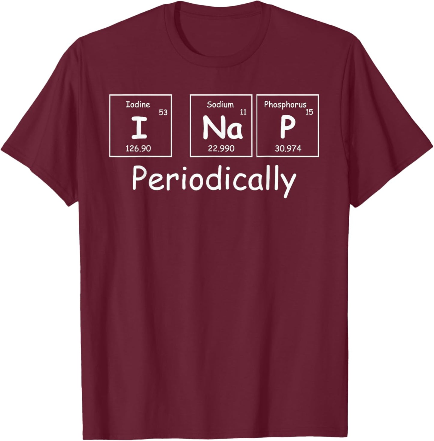 I Nap Periodically Periodic Table Best Nap Shirts T-Shirt - T-Shirt | Maroon