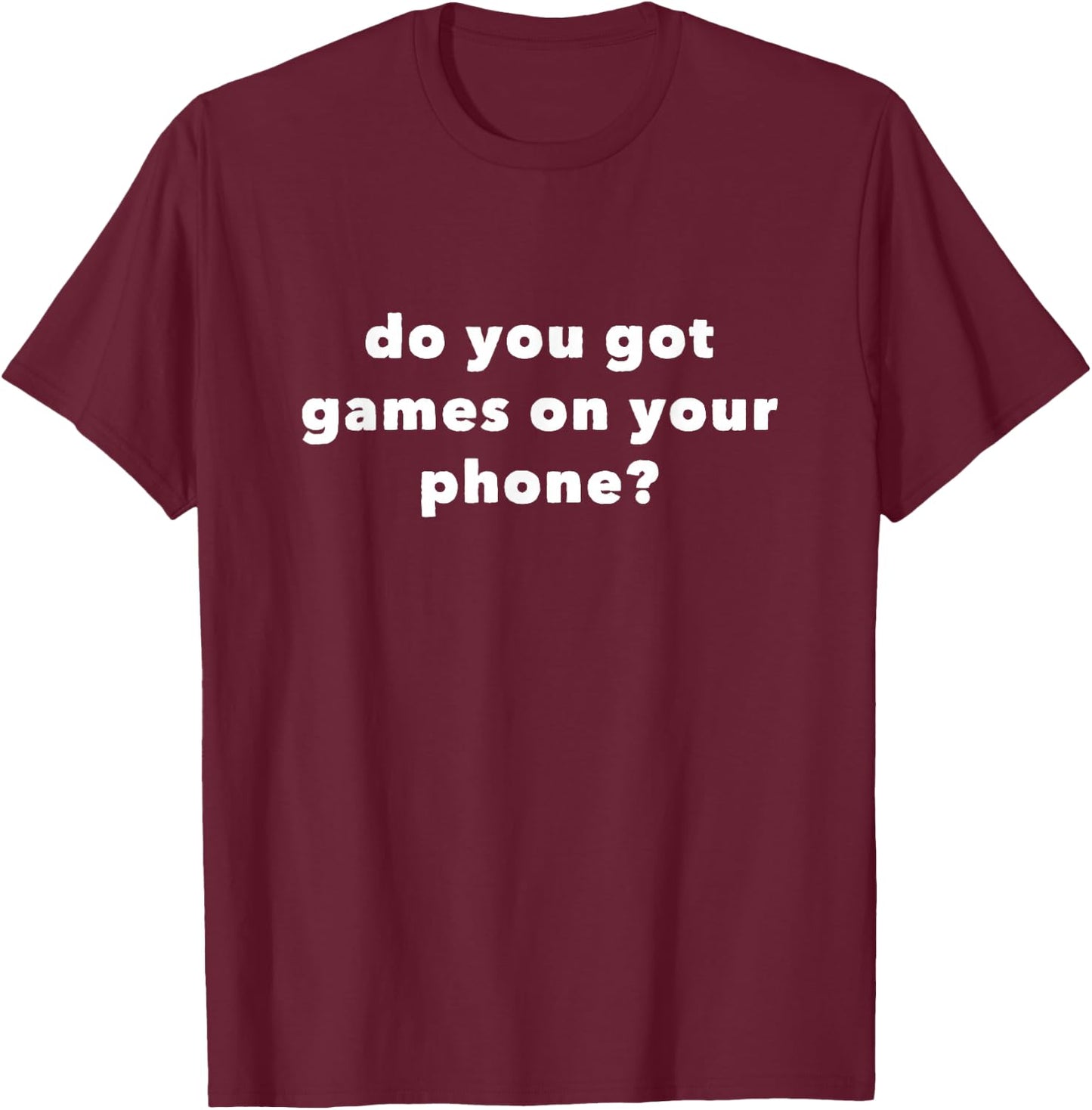 Do You Got Games on Your Phone T-Shirt - T-Shirt | Maroon