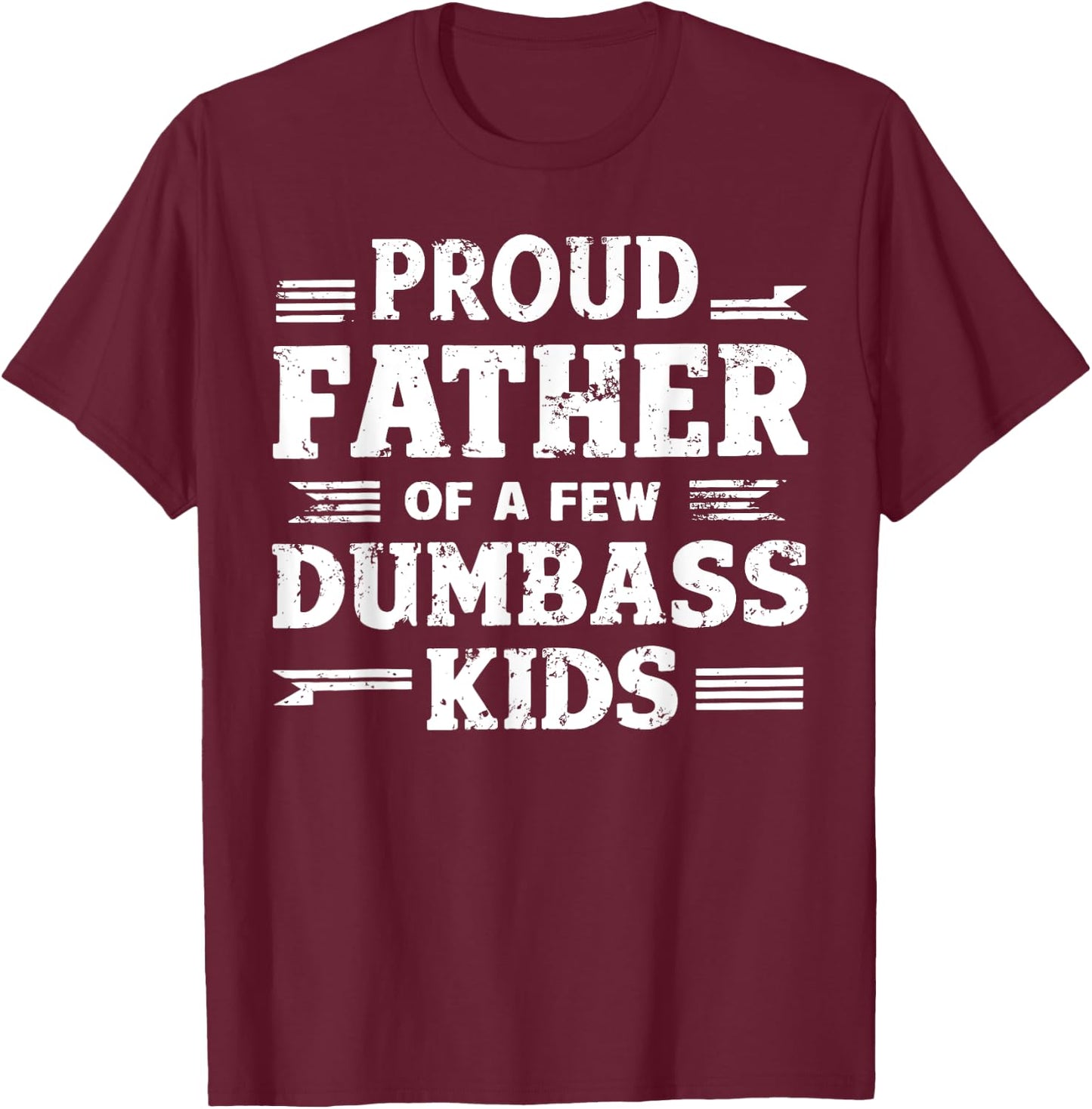 Proud Father Of A Few Dumbass Kids Funny Fathers Day Gift T-Shirt - T-Shirt | Maroon