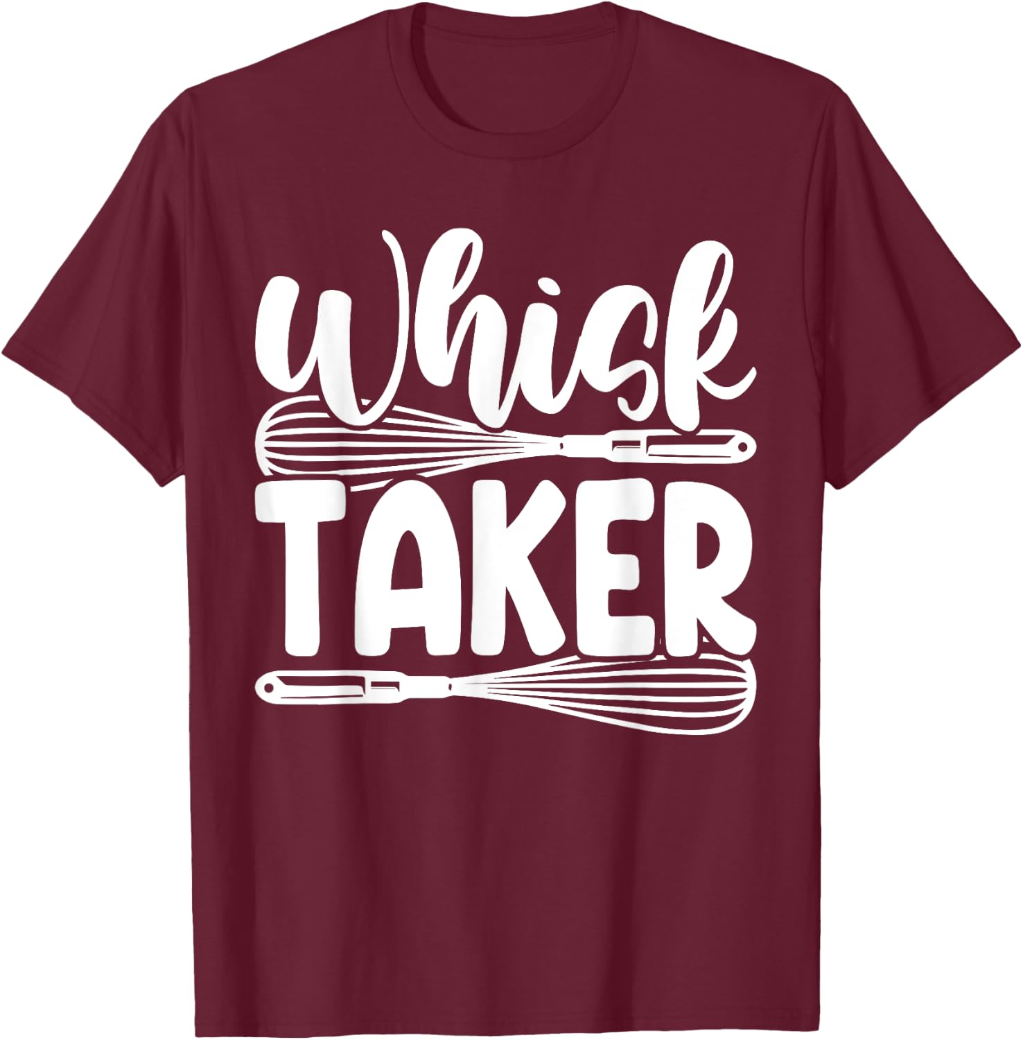 Whisk Taker Funny Baking Pun Cook Chef Baker T-Shirt - T-Shirt | Maroon