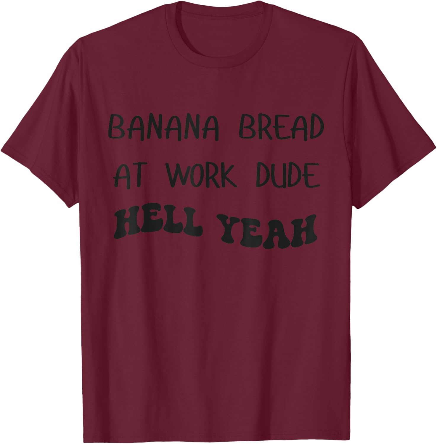 Banana Bread At Work Dude Hell Yeah Funny Banana Bread T-Shirt - T-Shirt | Maroon