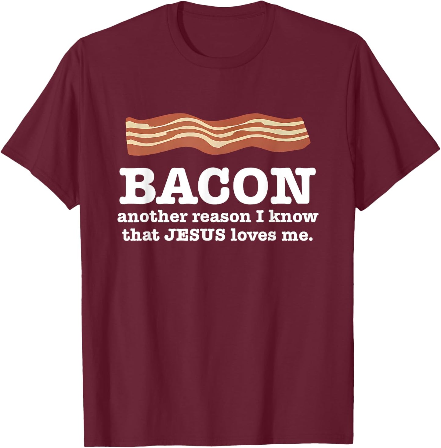 Bacon Another Reason I Know That Jesus Loves Me Quote T-Shirt - T-Shirt | Maroon