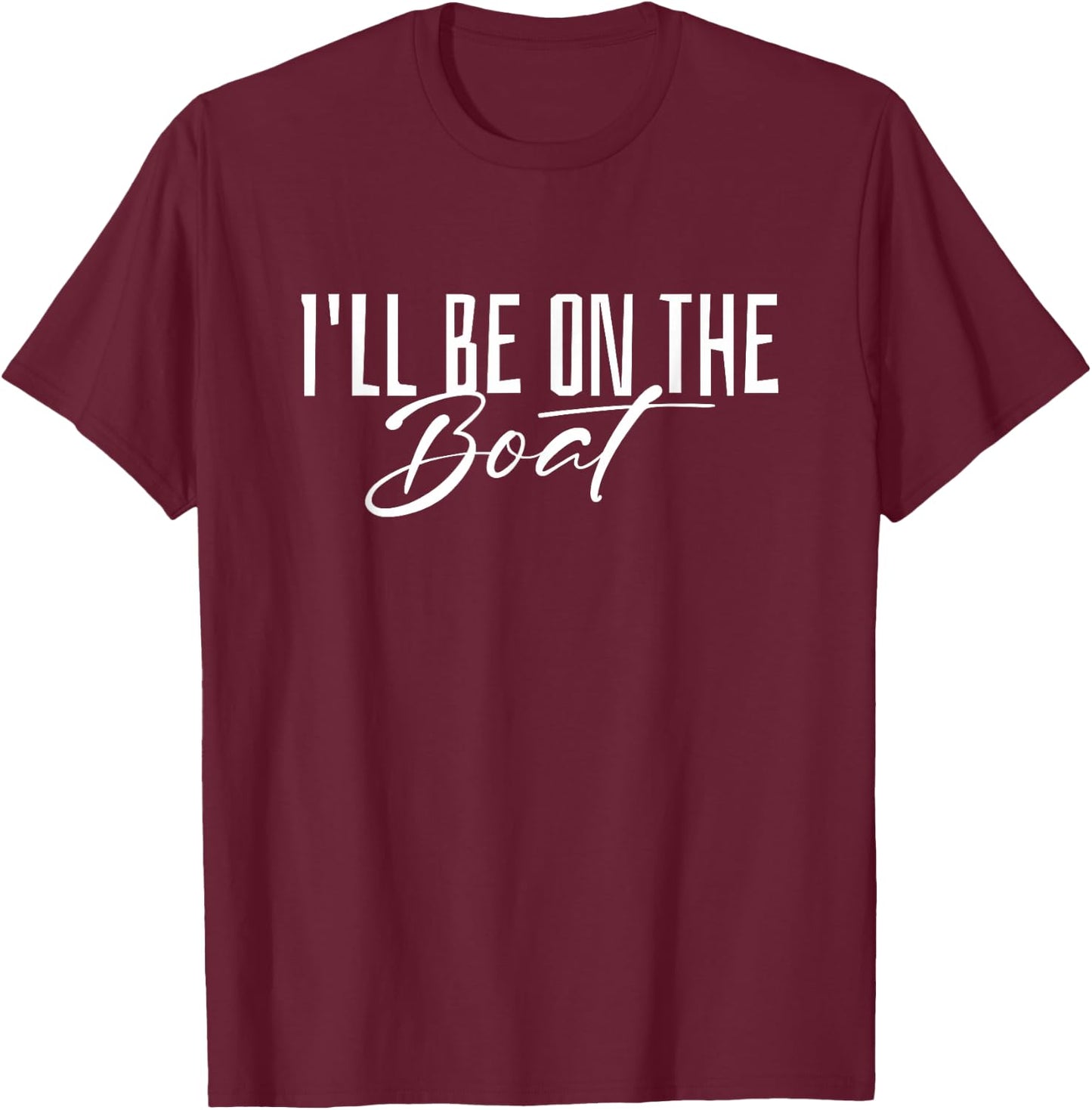 I'll Be On The Boat - Distressed Funny Boating Lover T-Shirt - T-Shirt | Maroon