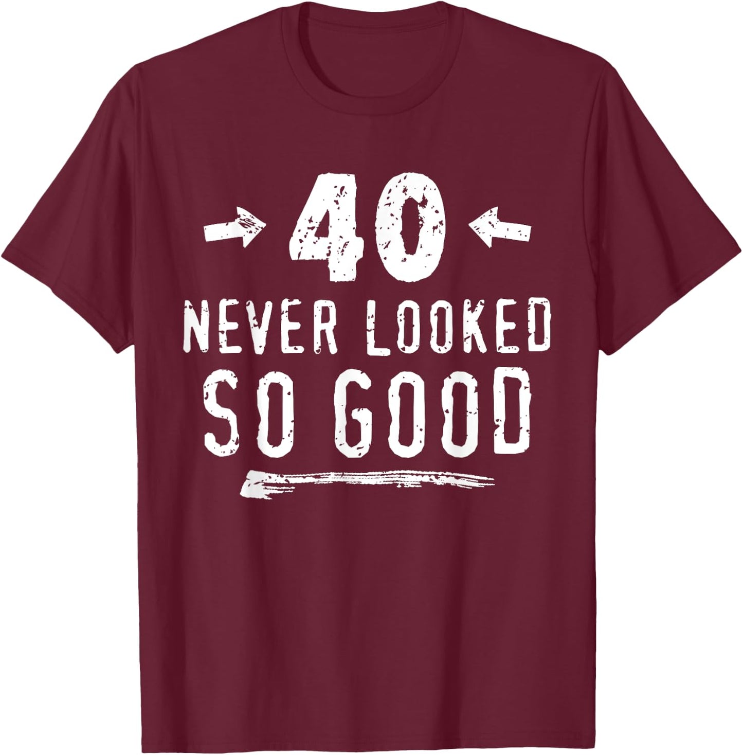 40 Never Looked So Good Funny Husband's 40th Birthday T-Shirt - T-Shirt | Maroon