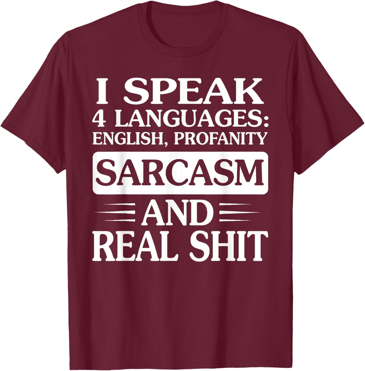 I Speak 4 Languages English Profanity Sarcasm And Real Shit T-Shirt - T-Shirt | Maroon