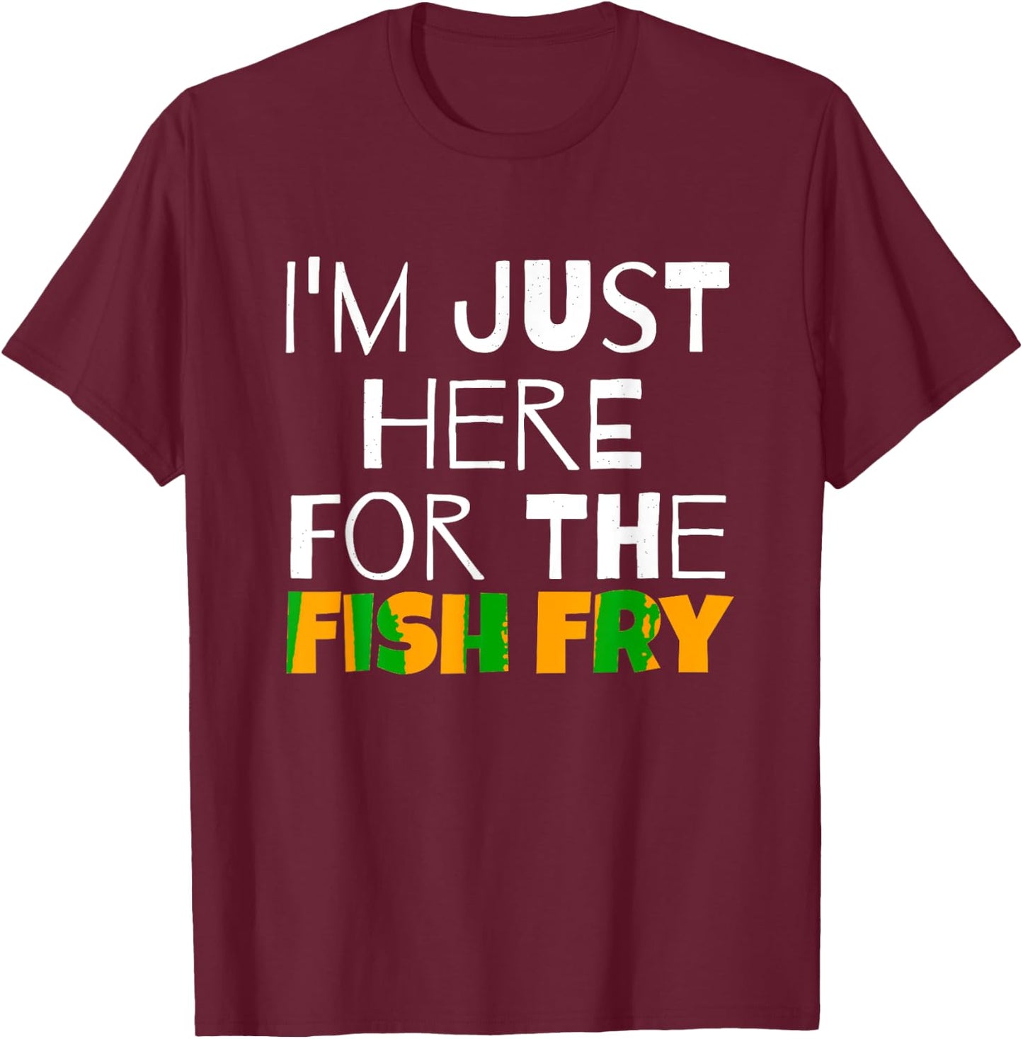 I M Just Here For He Fish Fry Funny T-Shirt - T-Shirt | Maroon