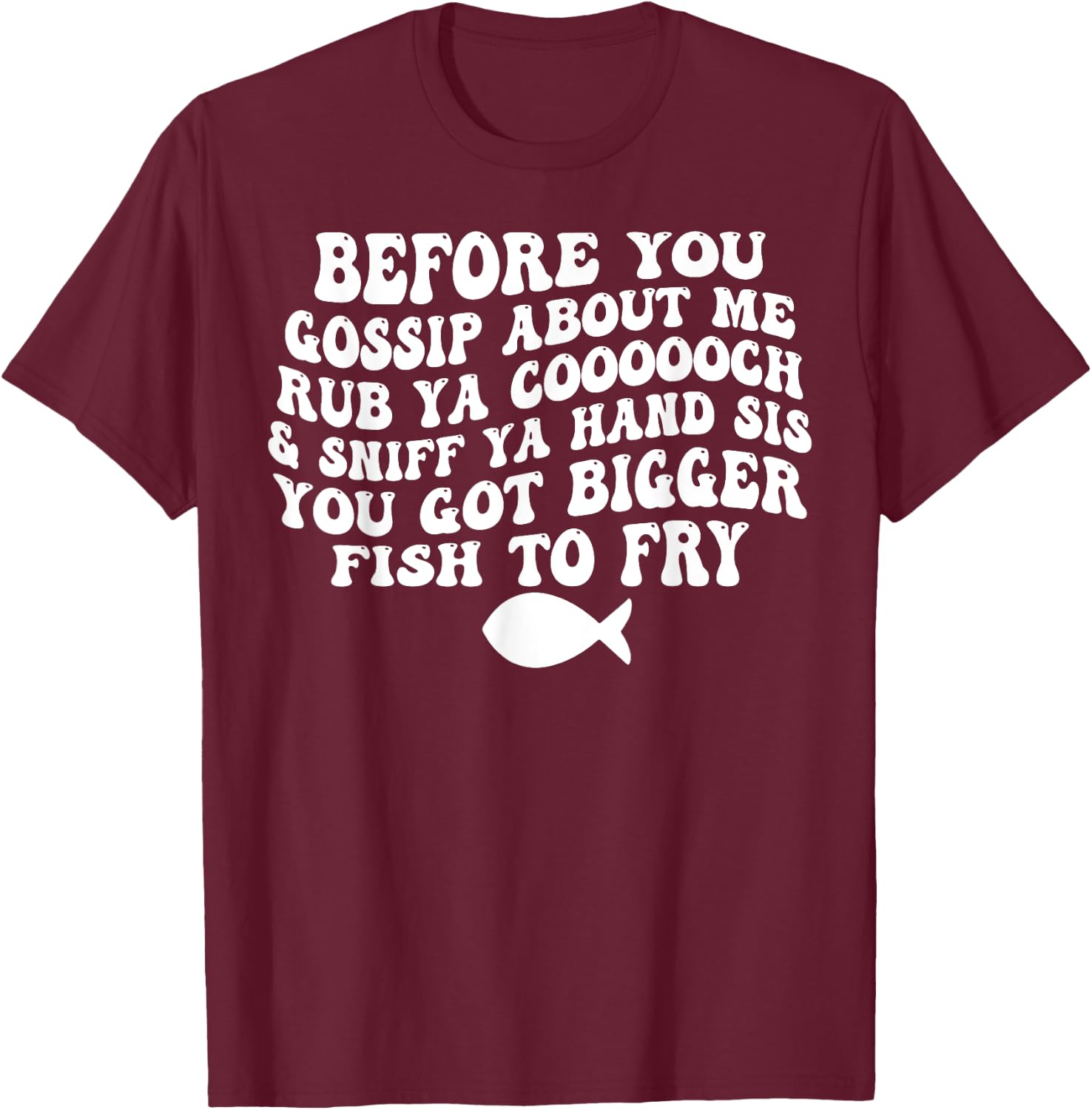 Before You Gossip About Me Rub Ya Coooooch Sniff Your Hand T-Shirt - T-Shirt | Maroon