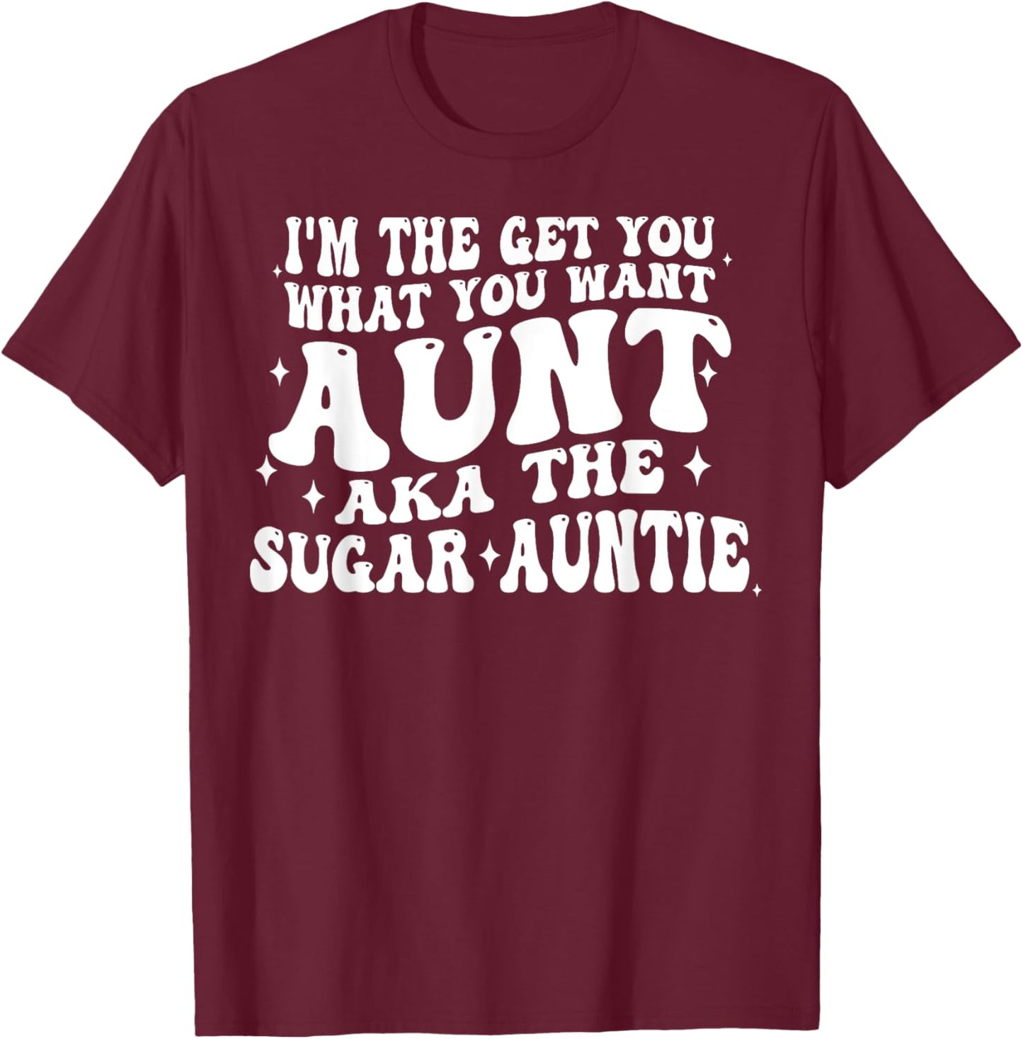 I'm The Get You What You Want Aunt Aka The Sugar Auntie T-Shirt - T-Shirt | Maroon