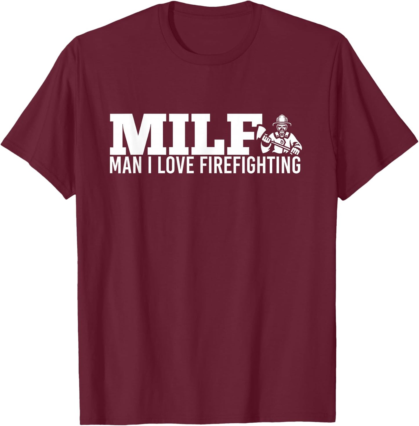 Milf Man I Love Firefighting Fire Dept Job for Funny Fireman T-Shirt - T-Shirt | Maroon