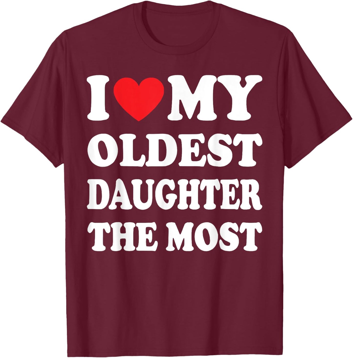 I Love My Oldest Daughter The Most T-Shirt - T-Shirt | Maroon