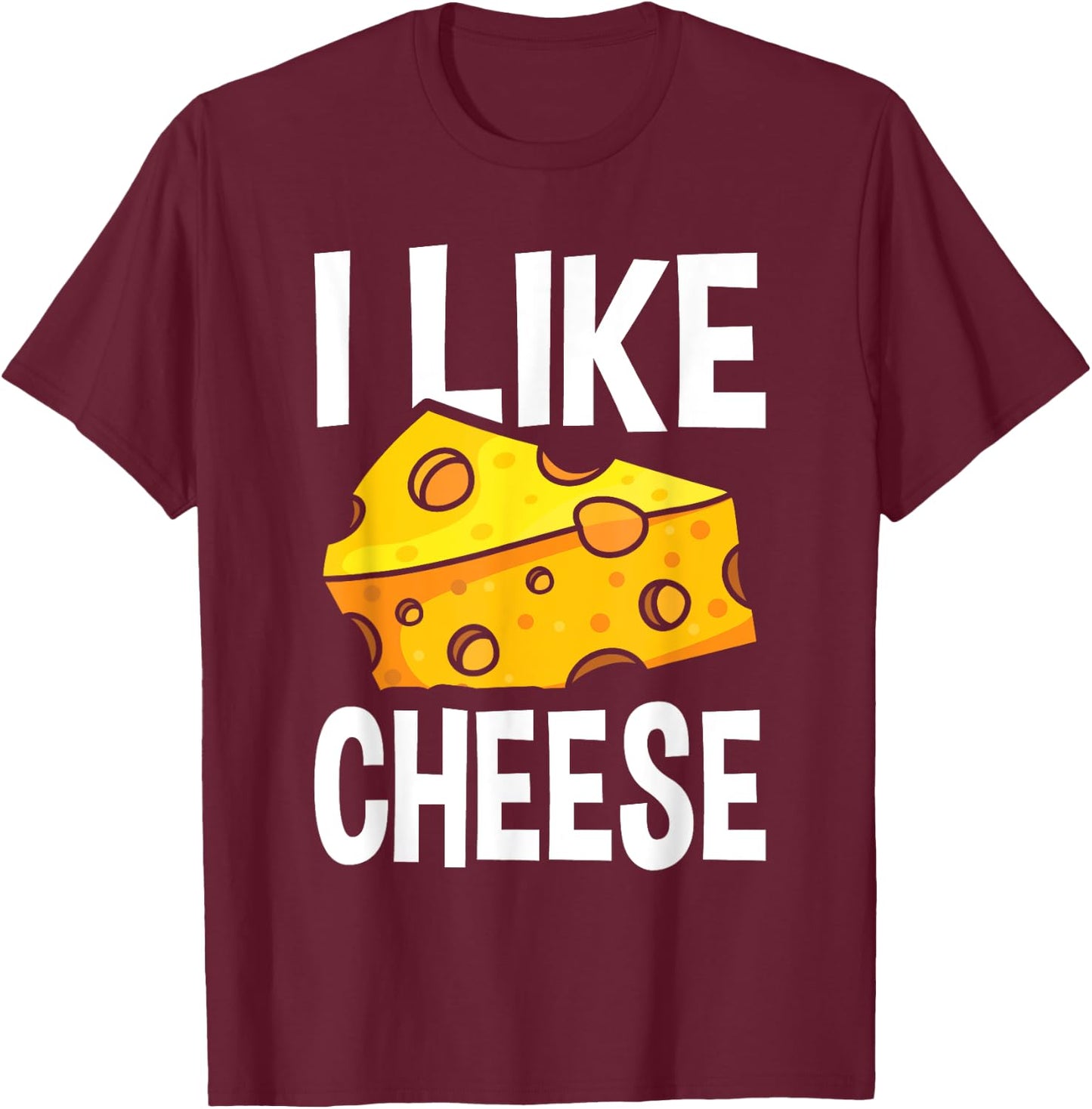 I Like Cheese - with Funny Fun Sayings T-Shirt - T-Shirt | Maroon