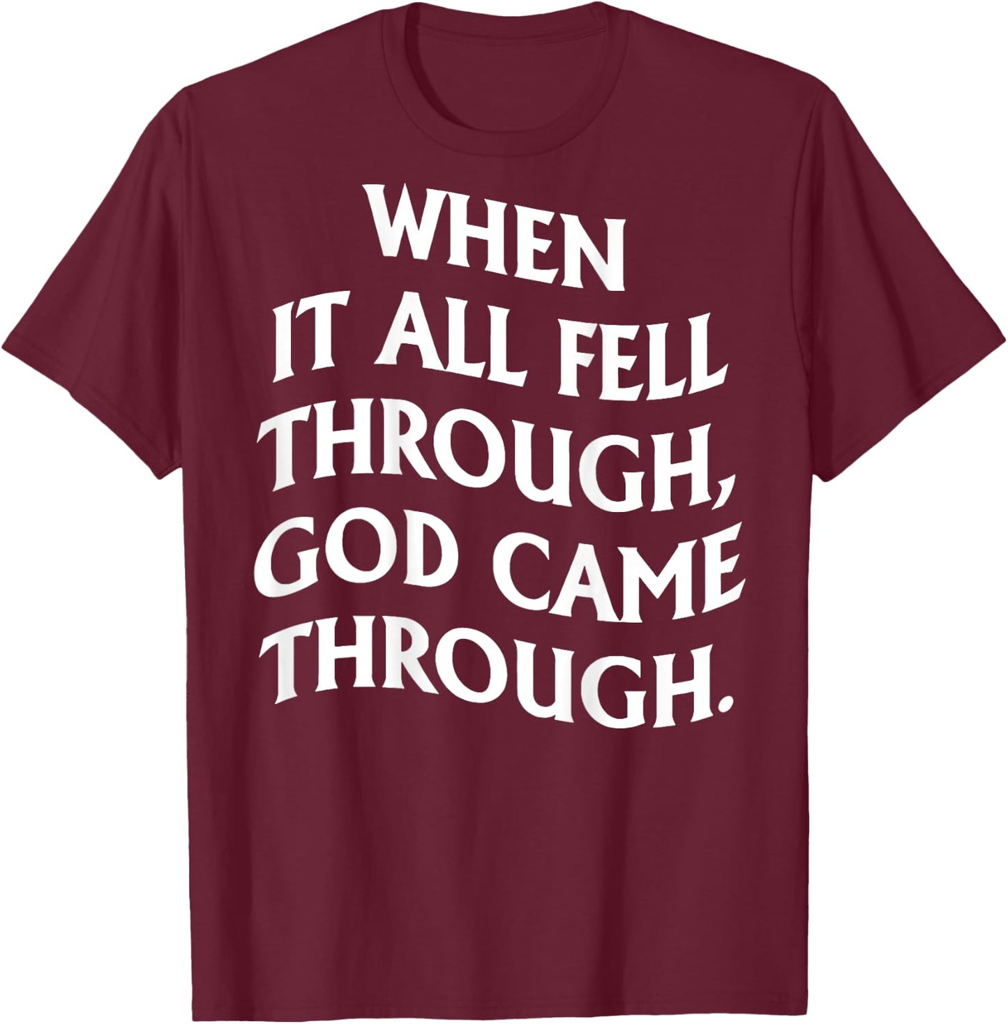 When It All Fell Through God Came Through (on back) T-Shirt - T-Shirt | Maroon