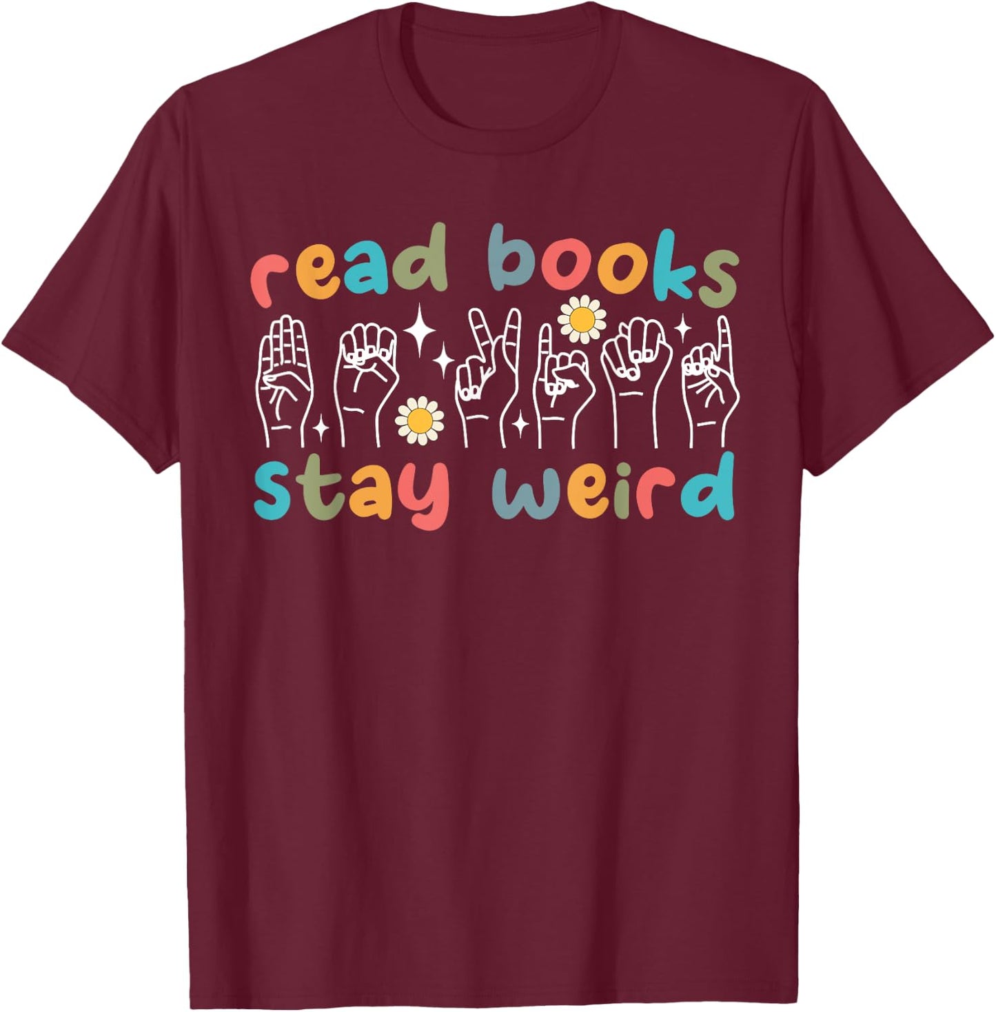 Read Books Stay Weird Sign Language ASL Teacher Book Lover T-Shirt - T-Shirt | Maroon