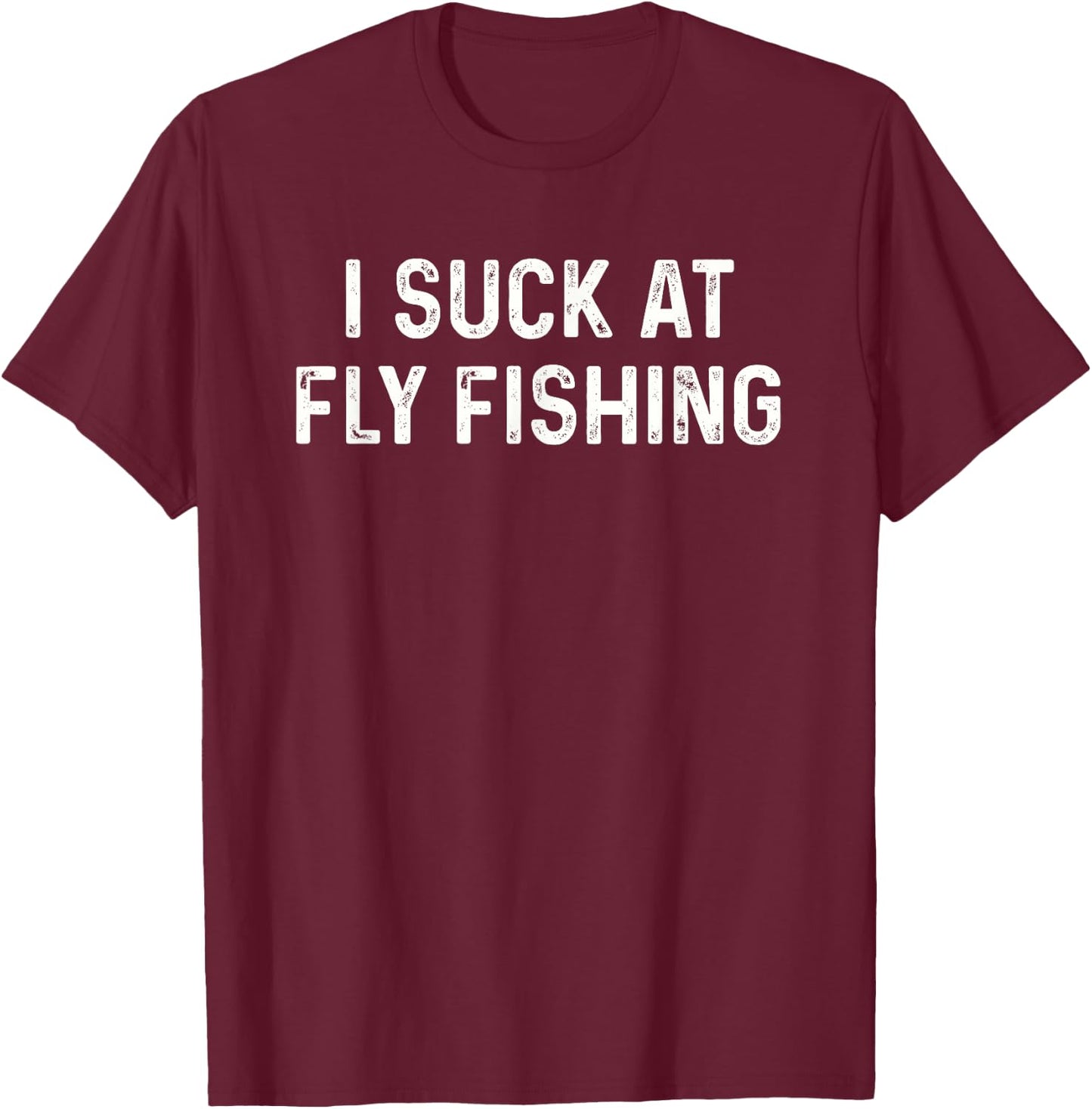 Funny Fly Fisherman Men Women Kids I Suck at Fly Fishing T-Shirt - T-Shirt | Maroon