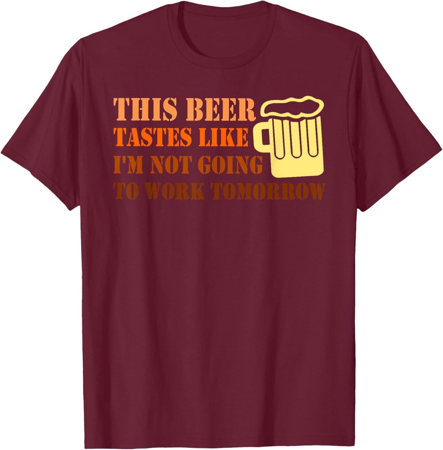 THIS BEER TASTES LIKE C I'M NOT GOING TO WORK Funny design T-Shirt - T-Shirt | Maroon