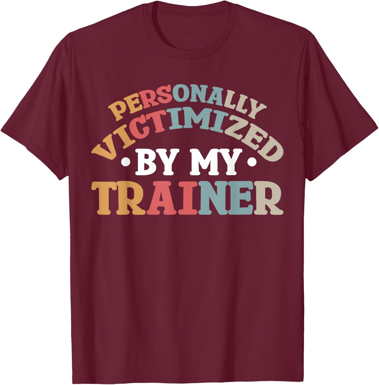 Personally Victimized By My Trainer T-Shirt - T-Shirt | Maroon