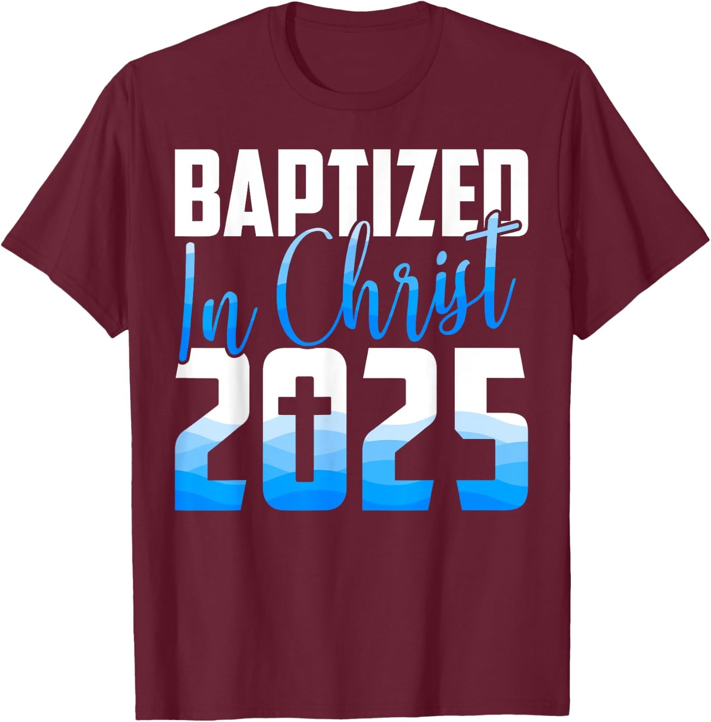Baptized 2025 Christian Water Baptism Church Group Christ T-Shirt - T-Shirt | Maroon