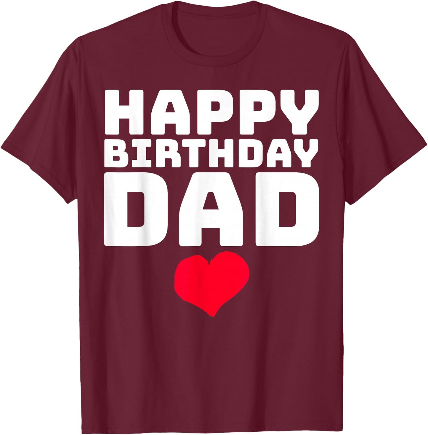 Happy Birthday Dad T-Shirt - T-Shirt | Maroon