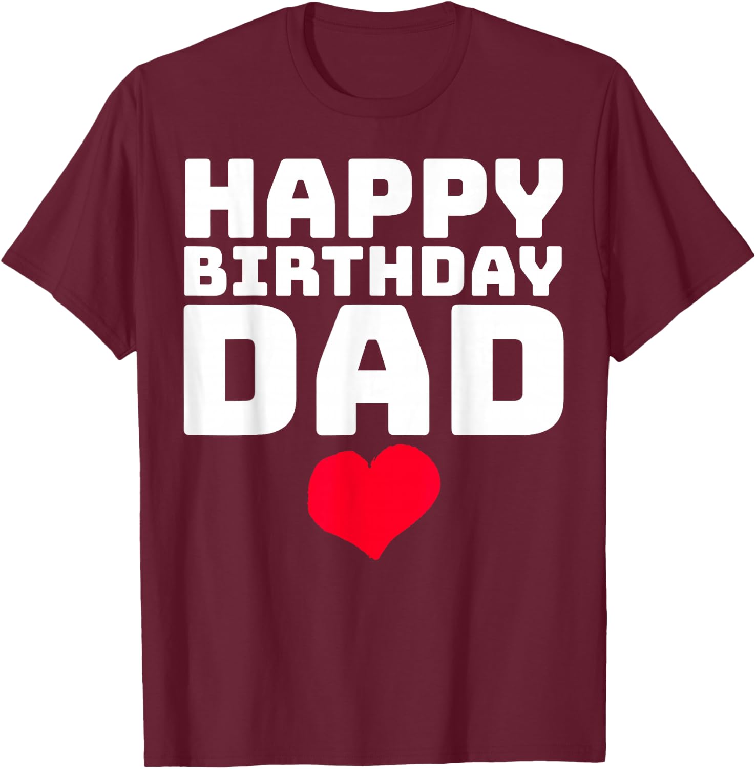 Happy Birthday Dad T-Shirt - T-Shirt | Maroon