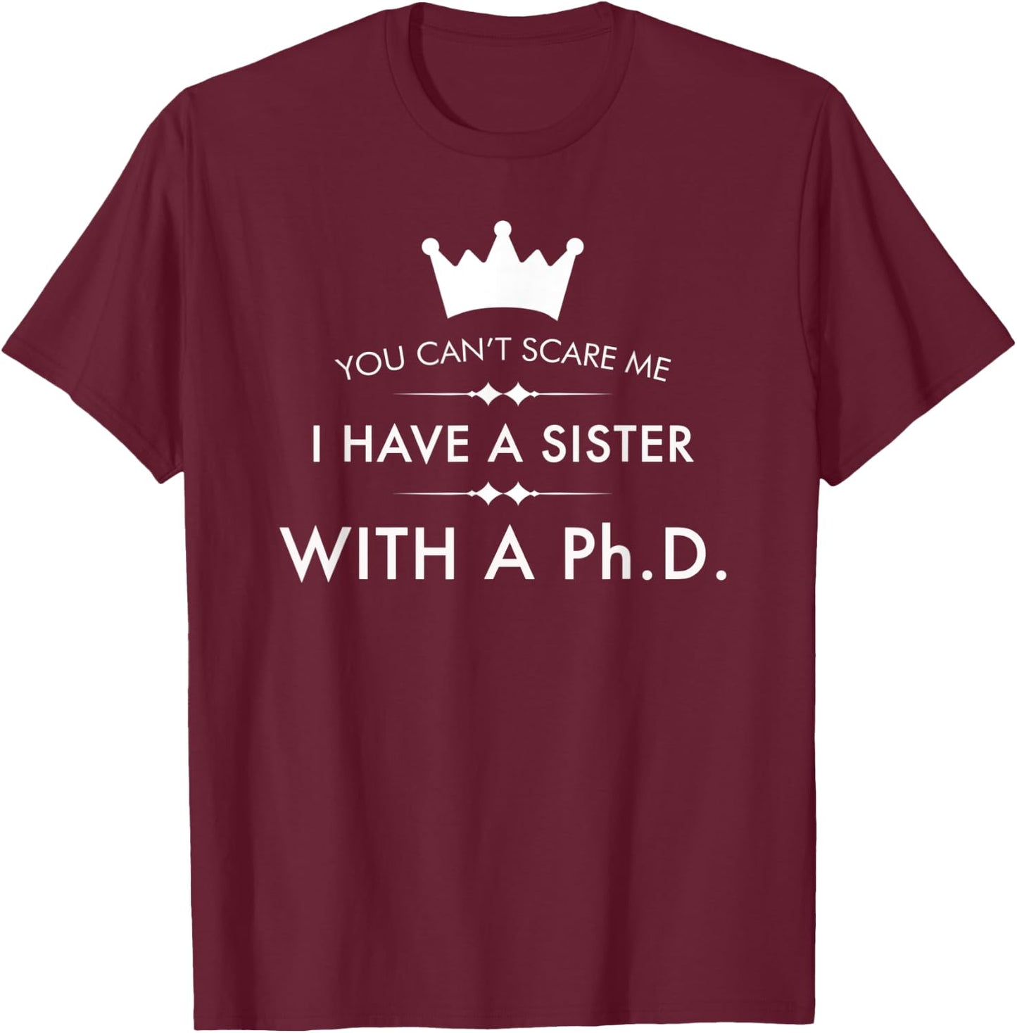 I Have A Sister With A PhD Funny Brave Feminist T-Shirt - T-Shirt | Maroon