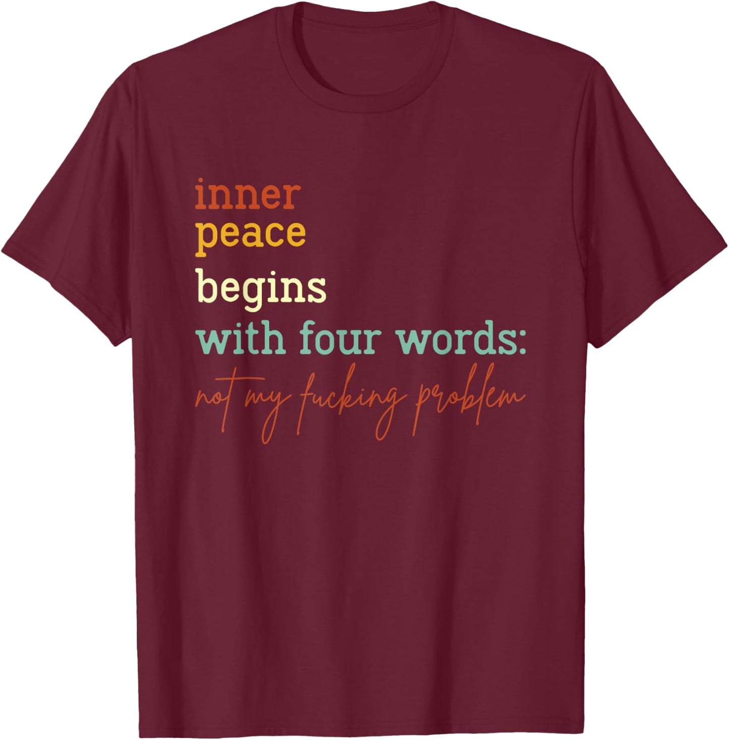 Inner Peace Begins With Four Words Not My Fucking Problem T-Shirt - T-Shirt | Maroon