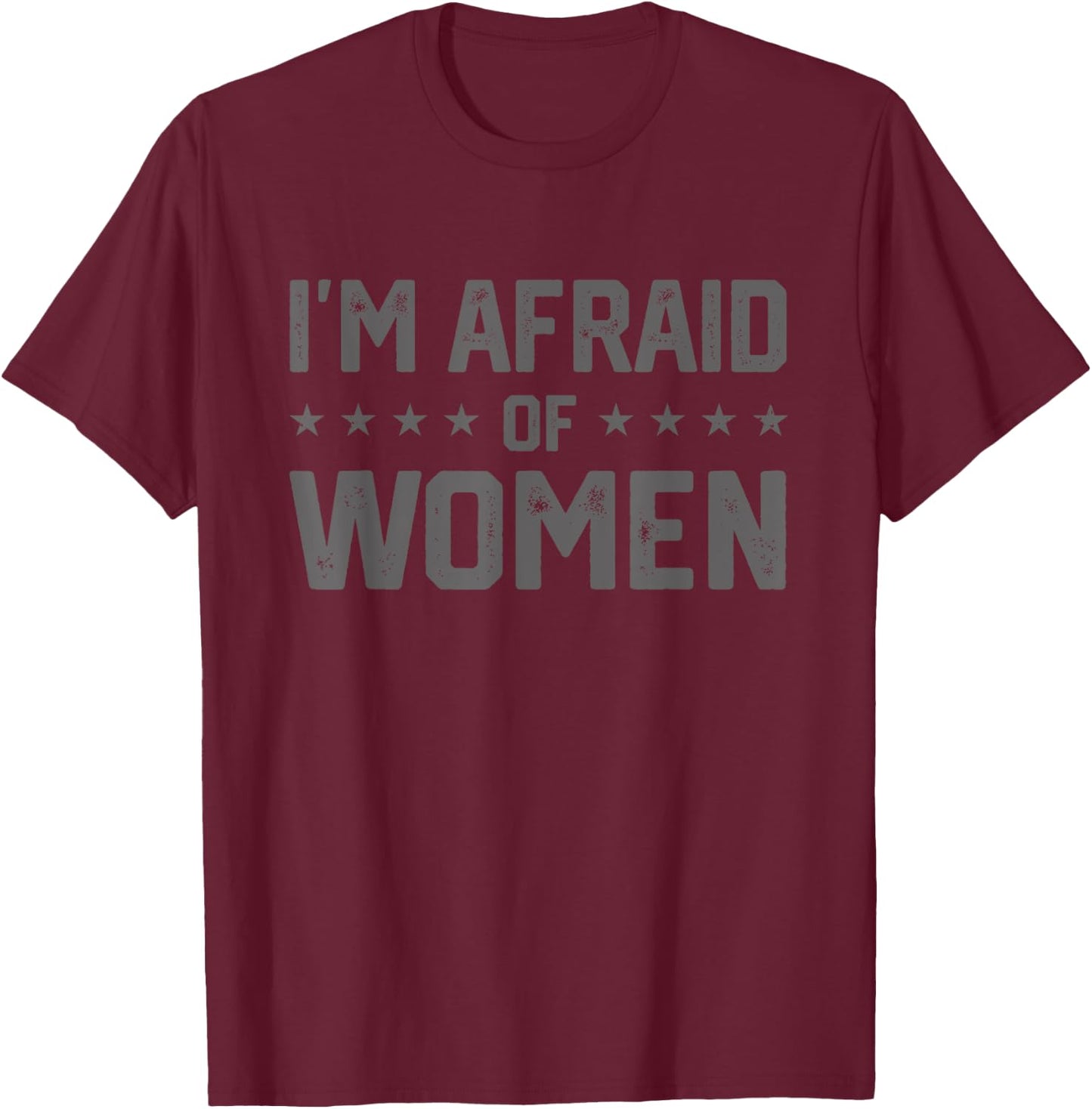 I'm Afraid Of Women Funny Sayings Scared Of T-Shirt - T-Shirt | Maroon